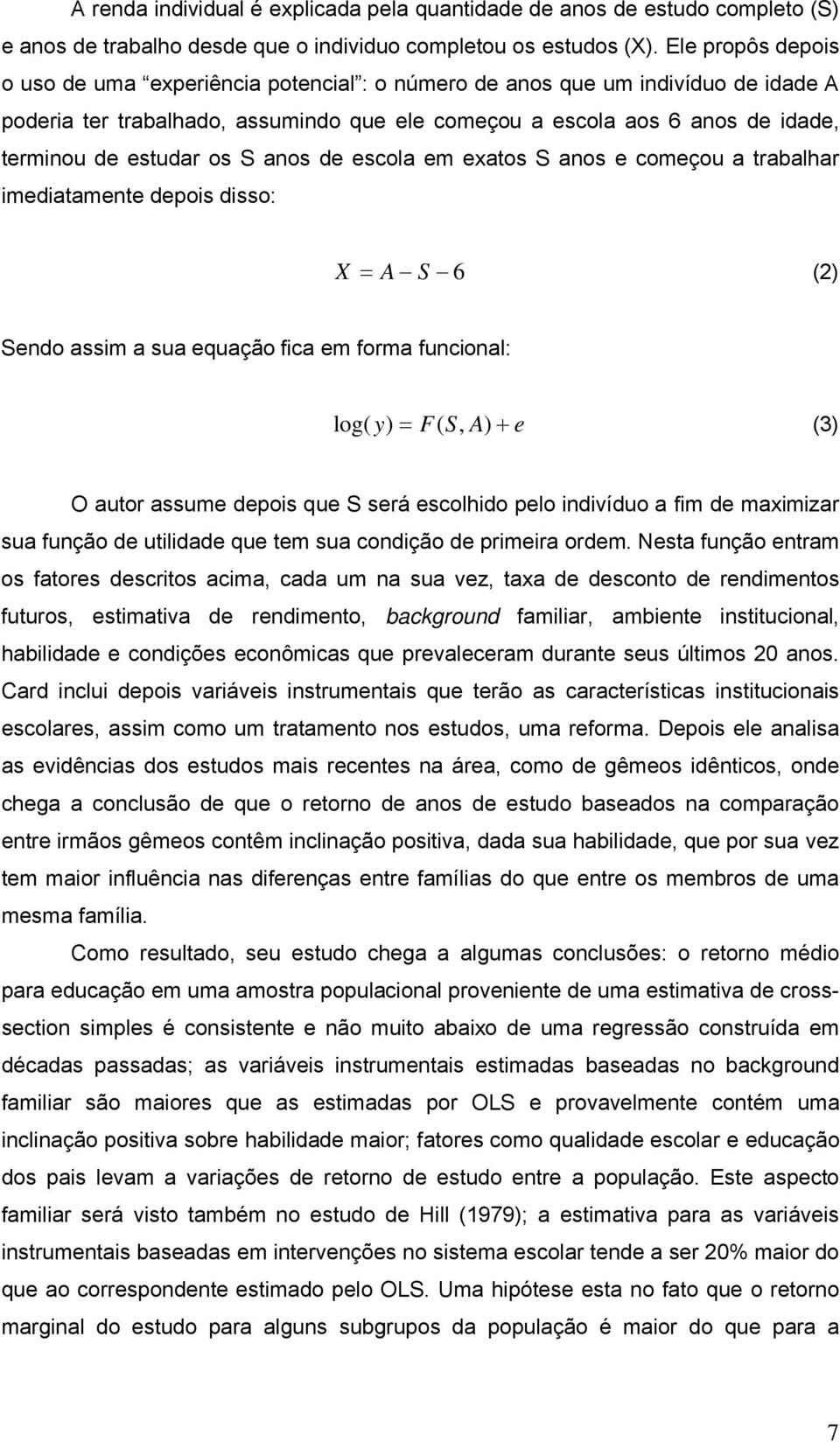 os S anos de escola em exatos S anos e começou a trabalhar imediatamente depois disso: X A S 6 (2) Sendo assim a sua equação fica em forma funcional: log( y) F( S, A) e (3) O autor assume depois que