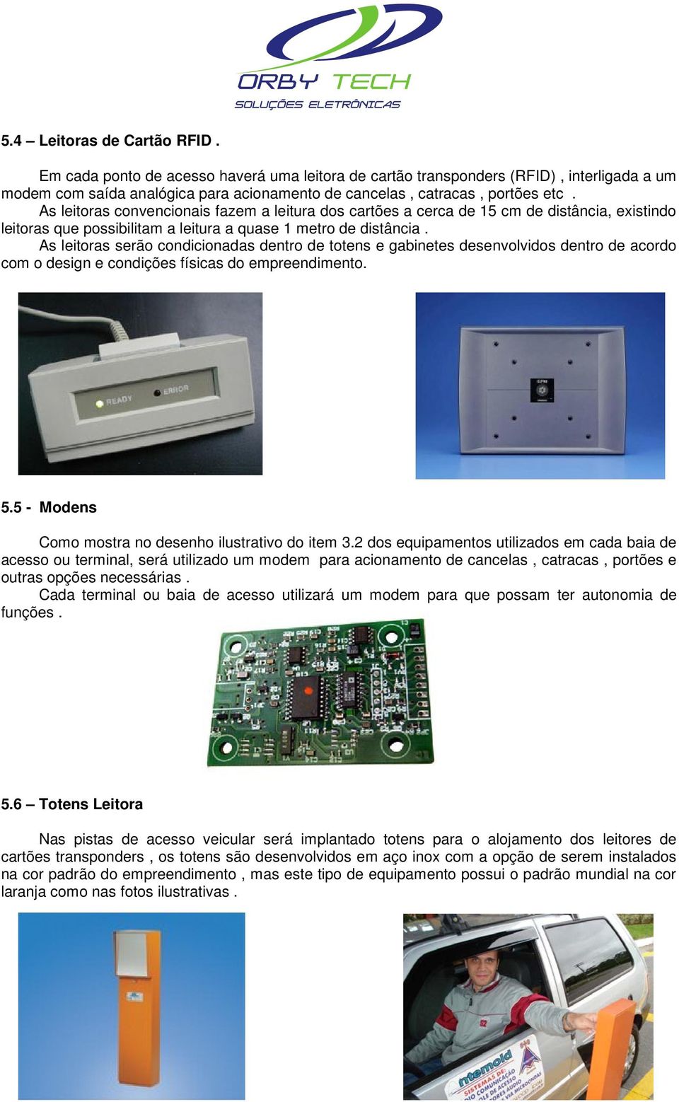 As leitoras serão condicionadas dentro de totens e gabinetes desenvolvidos dentro de acordo com o design e condições físicas do empreendimento. 5.