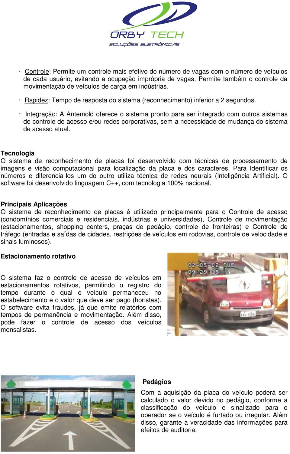 Integração: A Antemold oferece o sistema pronto para ser integrado com outros sistemas de controle de acesso e/ou redes corporativas, sem a necessidade de mudança do sistema de acesso atual.