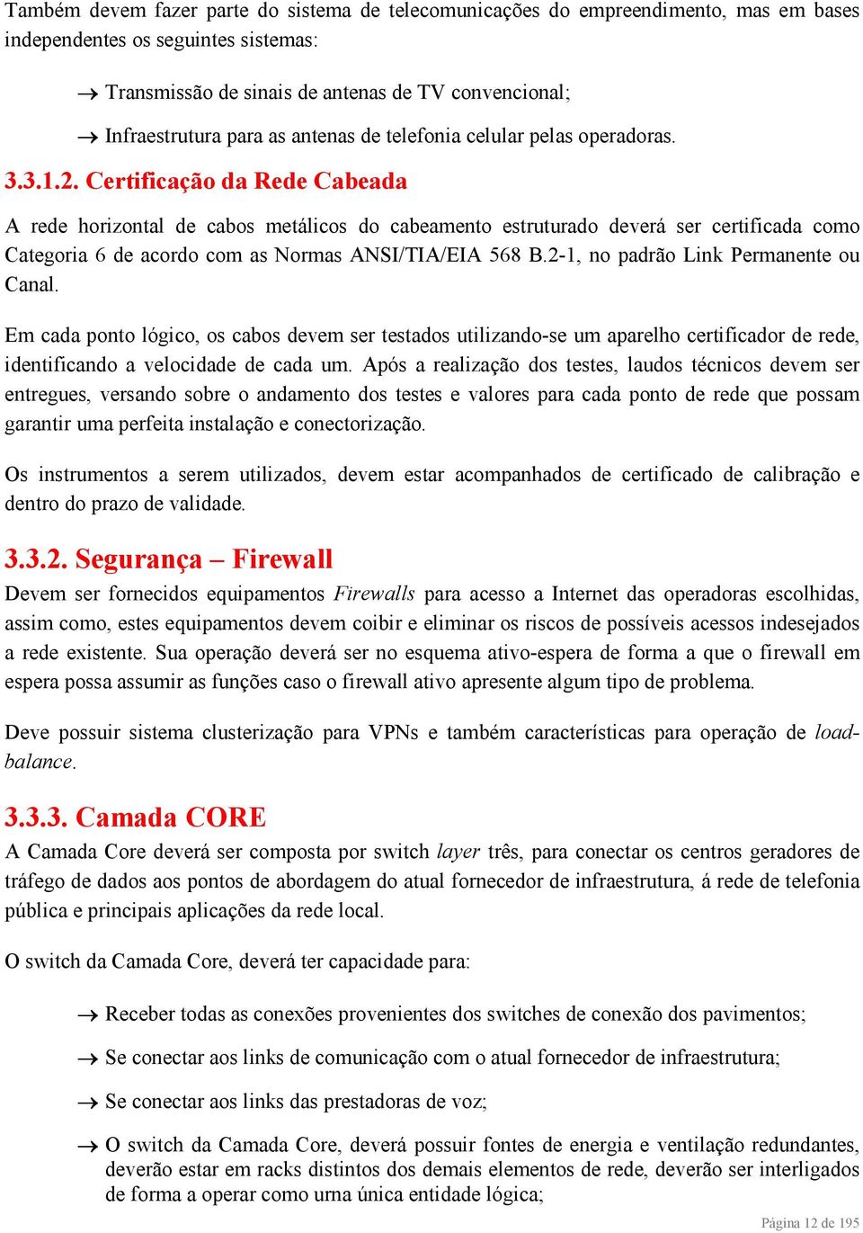 Certificação da Rede Cabeada A rede horizontal de cabos metálicos do cabeamento estruturado deverá ser certificada como Categoria 6 de acordo com as Normas ANSI/TIA/EIA 568 B.