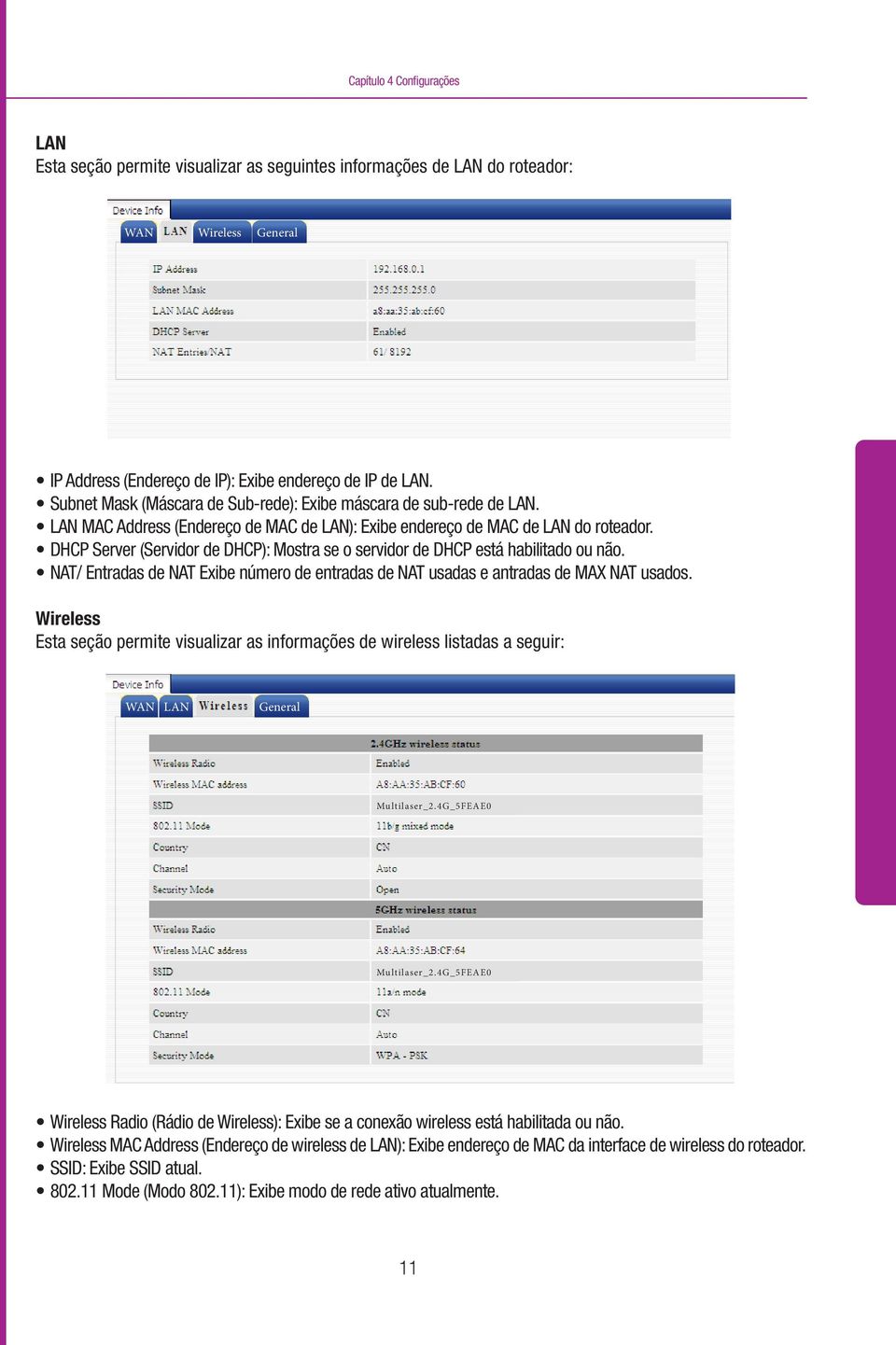 DHCP Server (Servidor de DHCP): Mostra se o servidor de DHCP está habilitado ou não. NAT/ Entradas de NAT Exibe número de entradas de NAT usadas e antradas de MAX NAT usados.