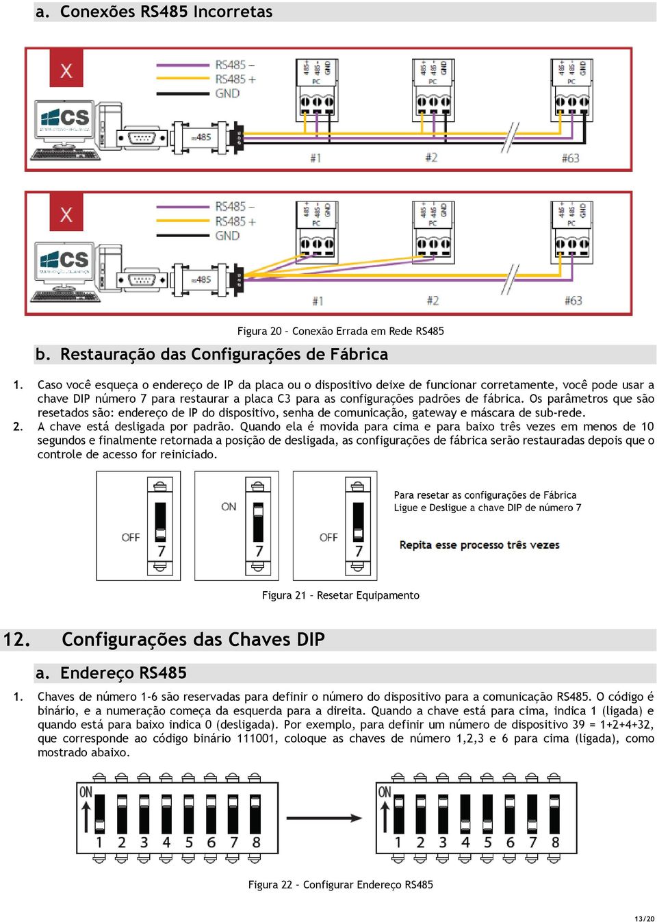 Os parâmetros que são resetados são: endereço de IP do dispositivo, senha de comunicação, gateway e máscara de sub-rede. 2. A chave está desligada por padrão.