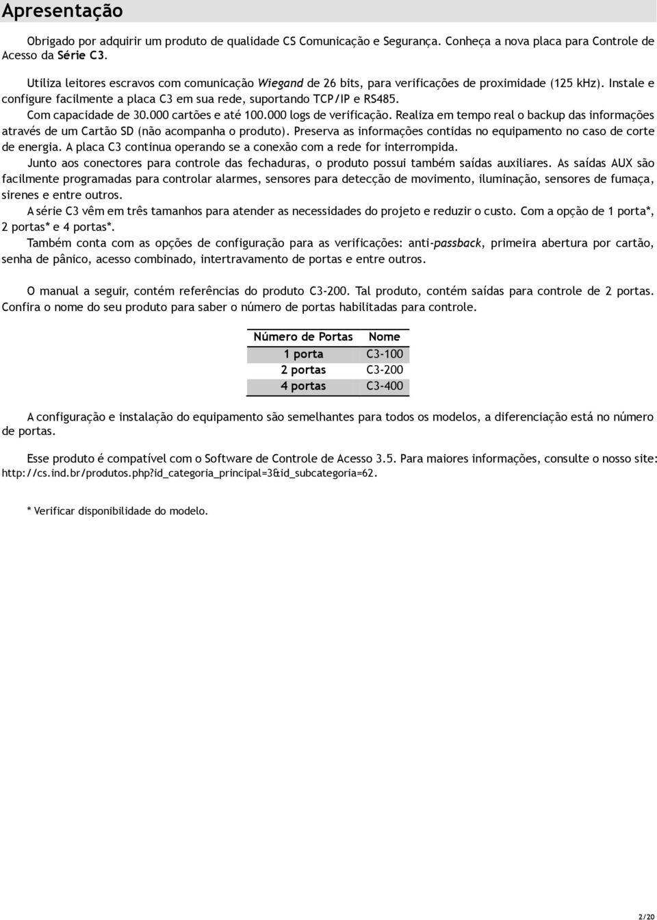 Com capacidade de 30.000 cartões e até 100.000 logs de verificação. Realiza em tempo real o backup das informações através de um Cartão SD (não acompanha o produto).