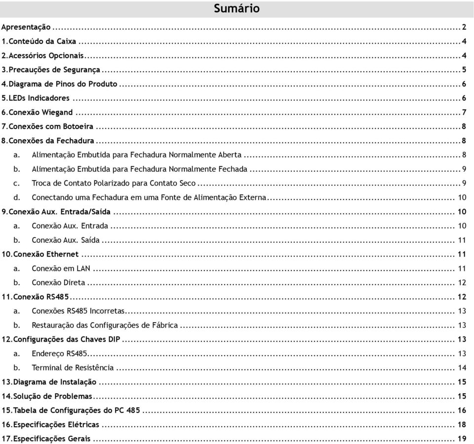 Troca de Contato Polarizado para Contato Seco... 9 d. Conectando uma Fechadura em uma Fonte de Alimentação Externa... 10 9.Conexão Aux. Entrada/Saída... 10 a. Conexão Aux. Entrada... 10 b.