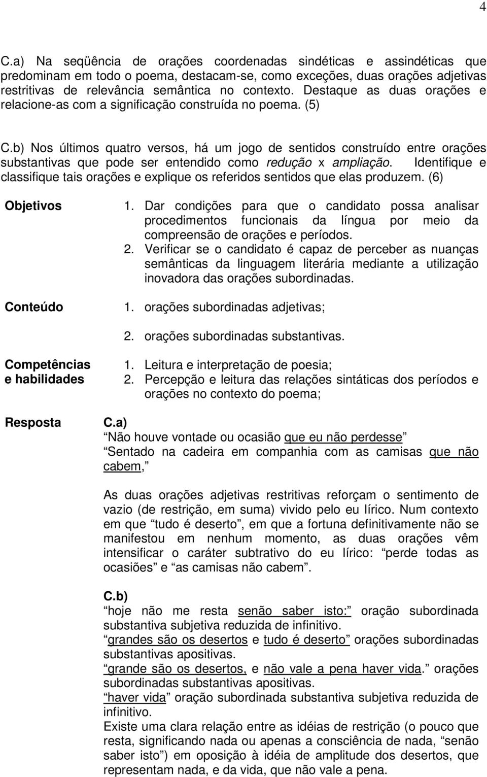 b) Nos últimos quatro versos, há um jogo de sentidos construído entre orações substantivas que pode ser entendido como redução x ampliação.