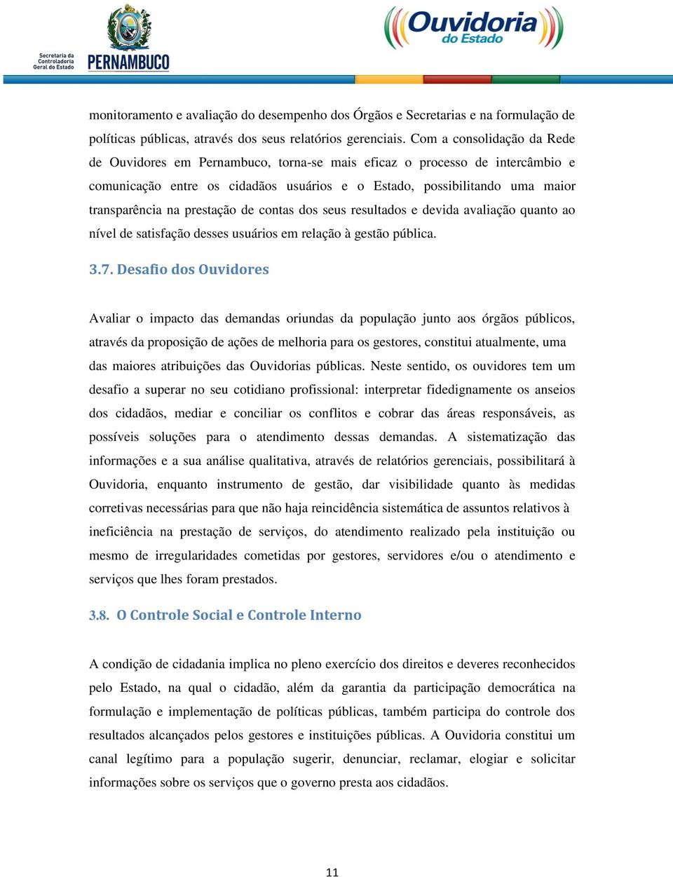 prestação de contas dos seus resultados e devida avaliação quanto ao nível de satisfação desses usuários em relação à gestão pública. 3.7.