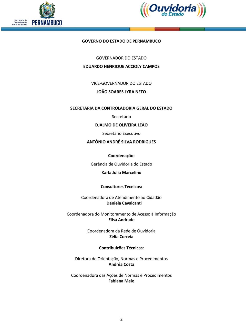 Consultores Técnicos: Coordenadora de Atendimento ao Cidadão Daniela Cavalcanti Coordenadora do Monitoramento de Acesso à Informação Elisa Andrade Coordenadora da Rede