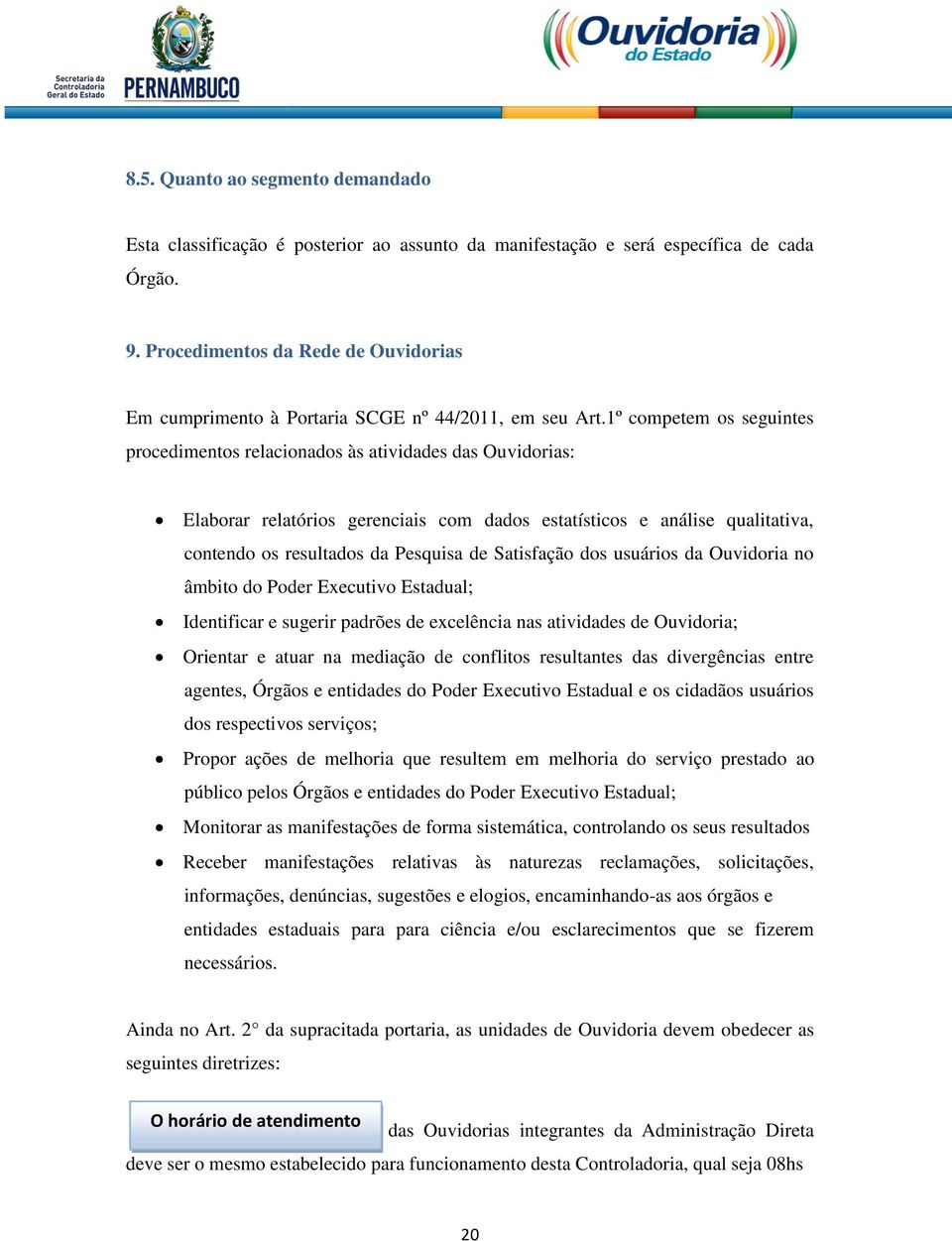 1º competem os seguintes procedimentos relacionados às atividades das Ouvidorias: Elaborar relatórios gerenciais com dados estatísticos e análise qualitativa, contendo os resultados da Pesquisa de