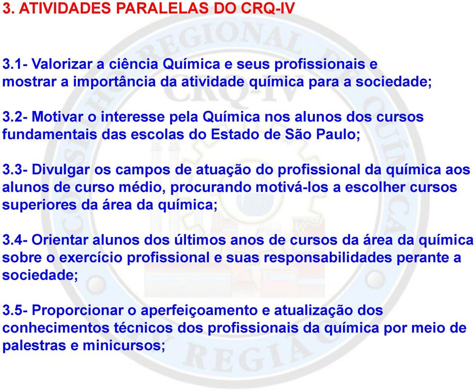 3- Divulgar os campos de atuação do profissional da química aos alunos de curso médio, procurando motivá-los a escolher cursos superiores da área da química; 3.