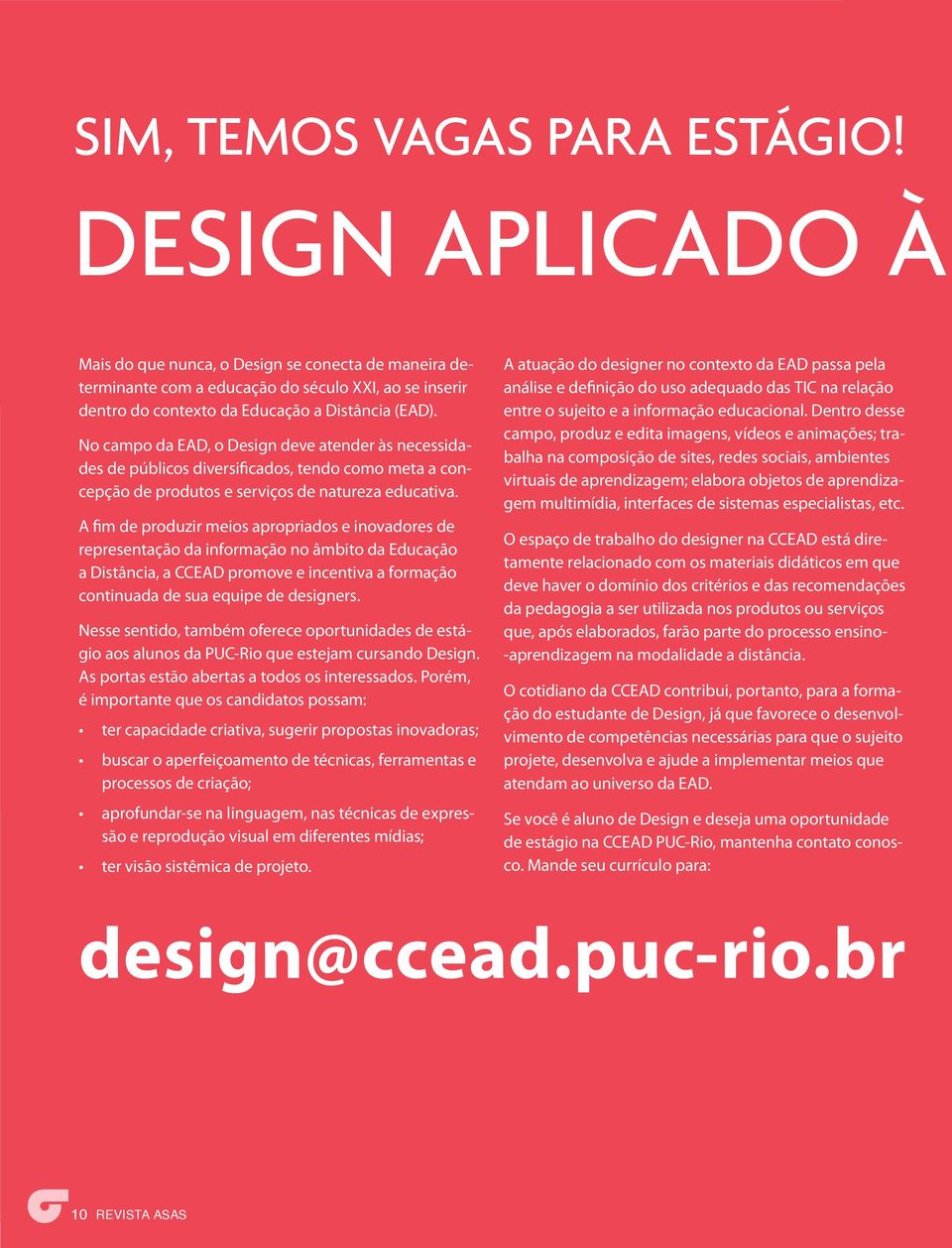 No campo da EAD, o Design deve atender às necessidades de públicos diversificados, tendo como meta a concepção de produtos e serviços de natureza educativa.