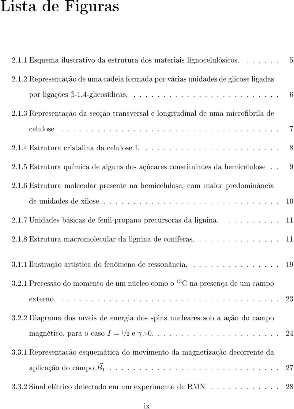 1.5 Estrutura química de alguns dos açúcares constituintes da hemicelulose.. 9 2.1.6 Estrutura molecular presente na hemicelulose, com maior predominância de unidades de xilose............................... 10 2.