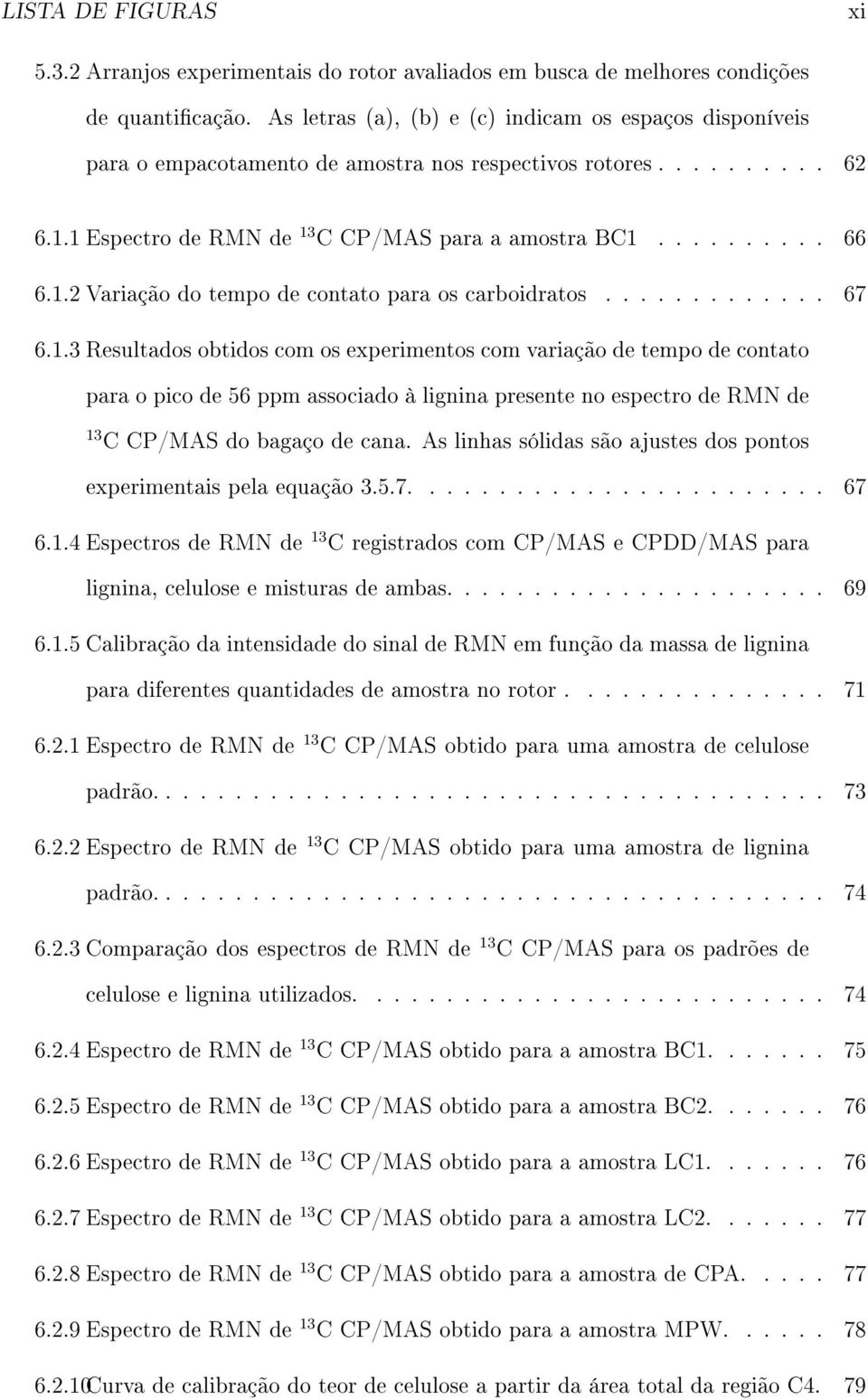 ............ 67 6.1.3 Resultados obtidos com os experimentos com variação de tempo de contato para o pico de 56 ppm associado à lignina presente no espectro de RMN de 13 C CP/MAS do bagaço de cana.