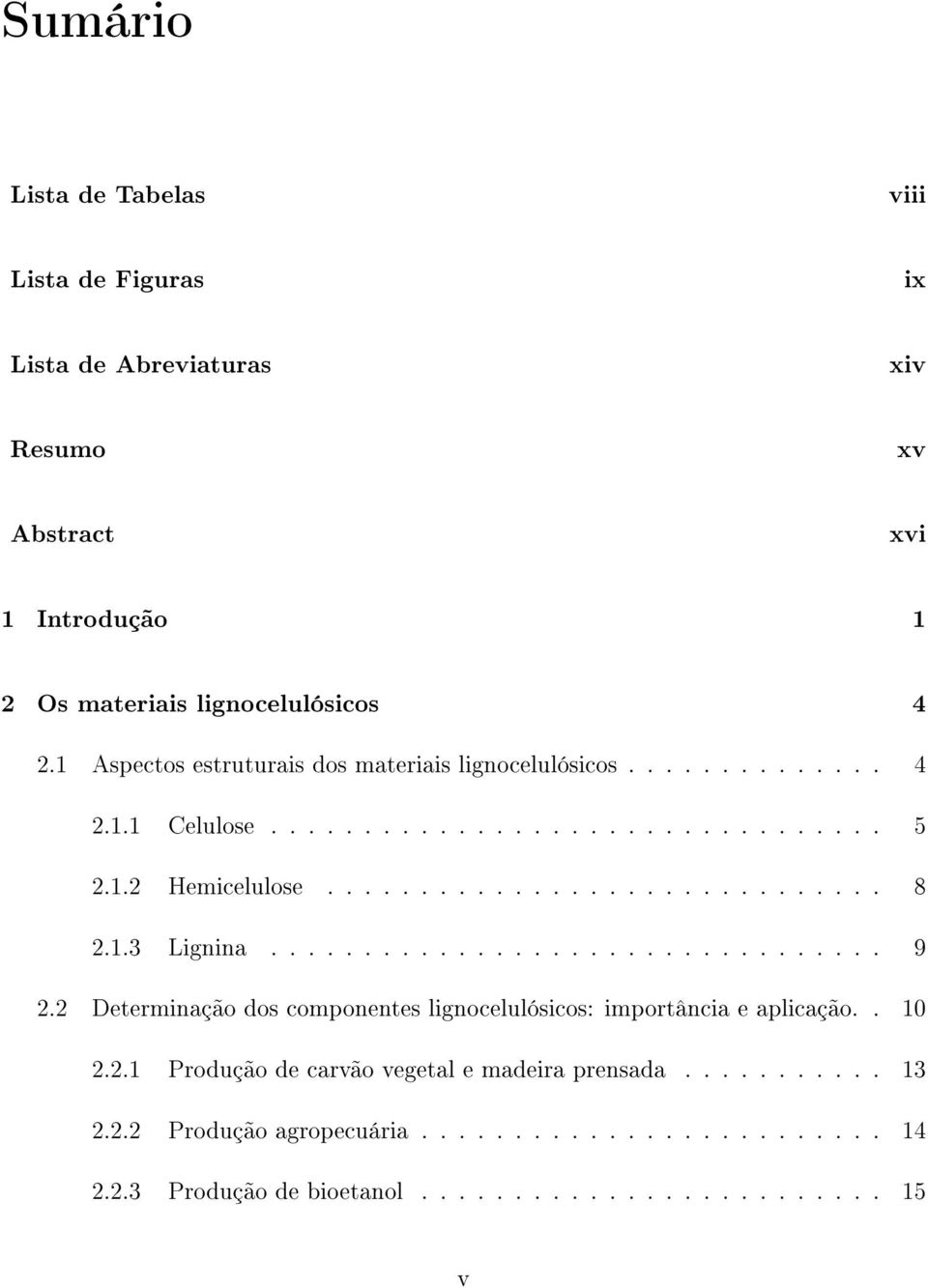 1.3 Lignina................................. 9 2.2 Determinação dos componentes lignocelulósicos: importância e aplicação.. 10 2.2.1 Produção de carvão vegetal e madeira prensada.