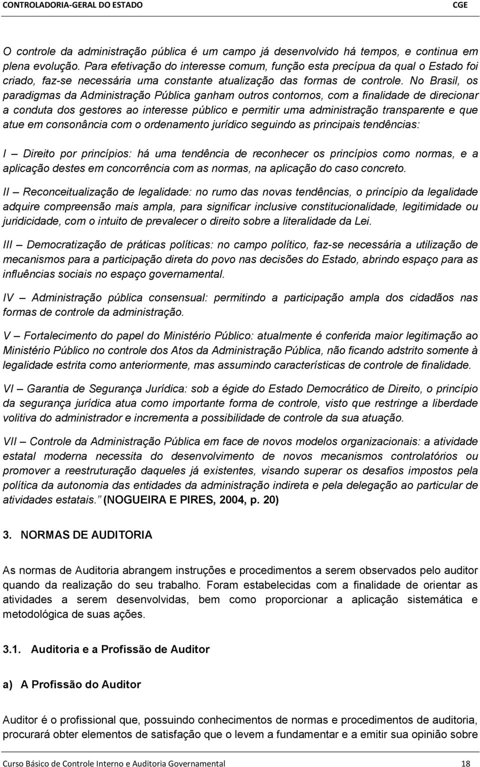 No Brasil, os paradigmas da Administração Pública ganham outros contornos, com a finalidade de direcionar a conduta dos gestores ao interesse público e permitir uma administração transparente e que