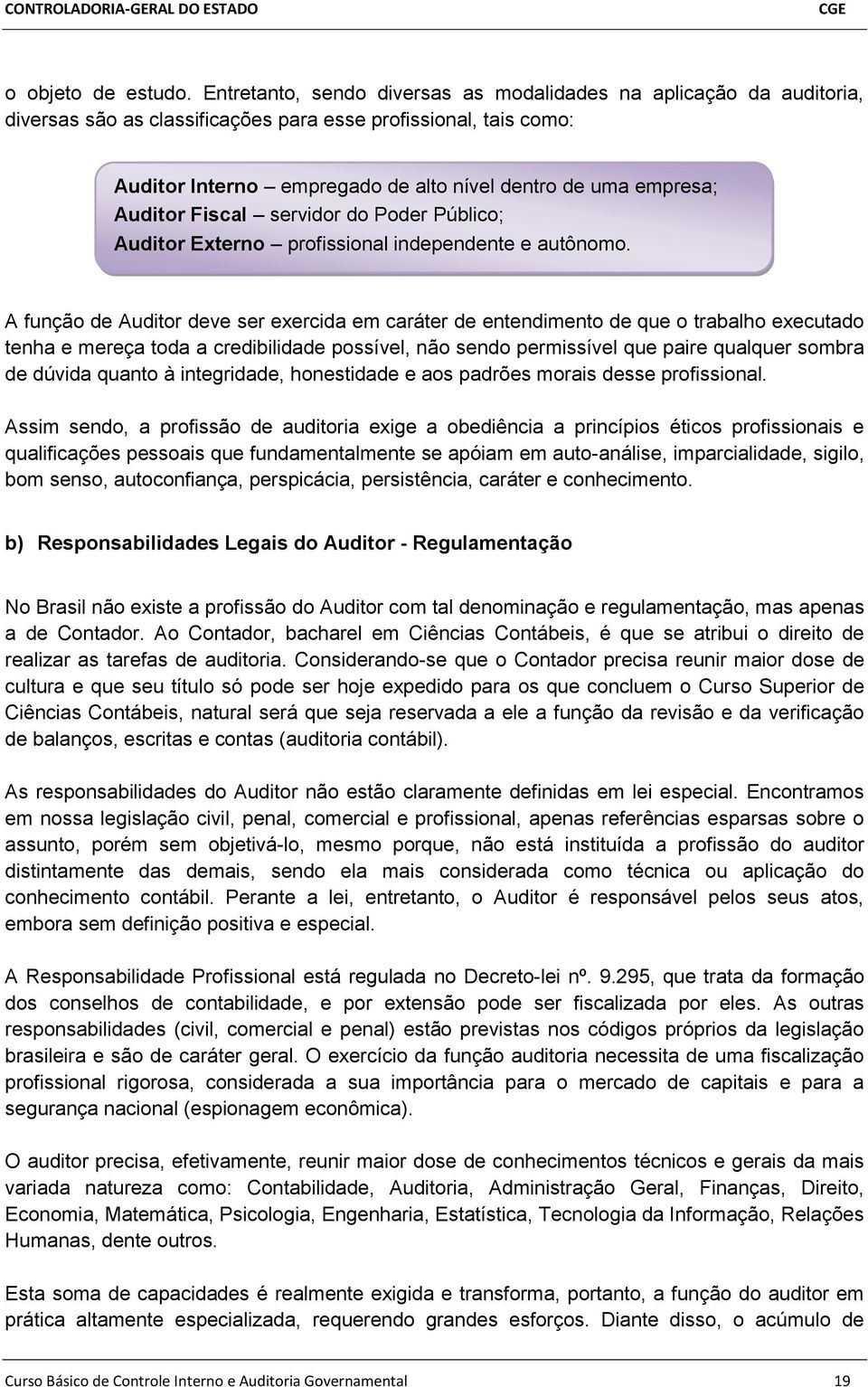 Auditor Fiscal servidor do Poder Público; Auditor Externo profissional independente e autônomo.