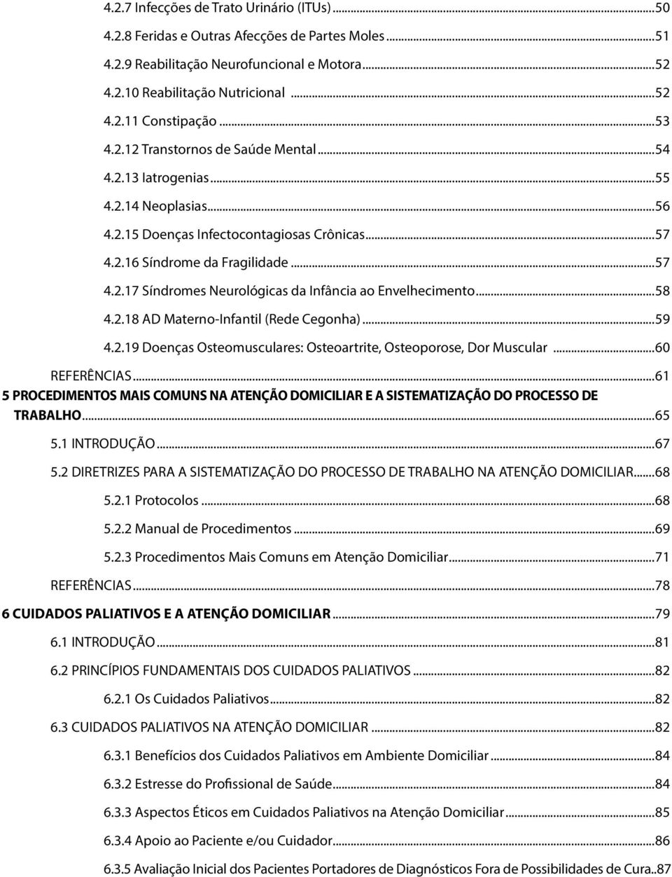 ..58 4.2.18 AD Materno-Infantil (Rede Cegonha)...59 4.2.19 Doenças Osteomusculares: Osteoartrite, Osteoporose, Dor Muscular...60 REFERÊNCIAS.