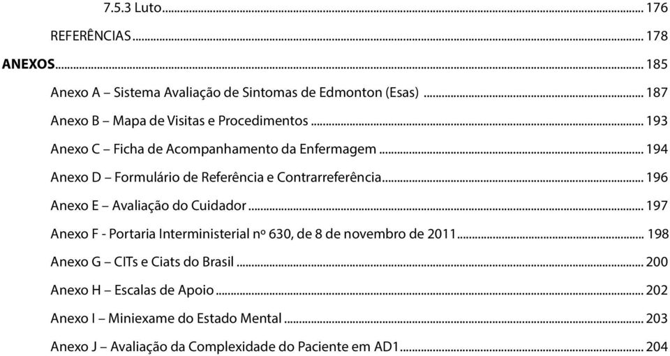 .. 194 Anexo D Formulário de Referência e Contrarreferência... 196 Anexo E Avaliação do Cuidador.