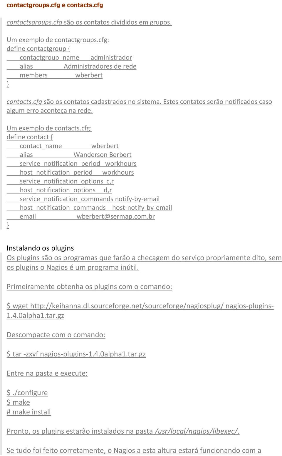 Estes contatos serão notificados caso algum erro aconteça na rede. Um exemplo de contacts.