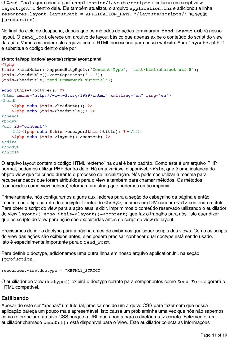 O Zend_Tool oferece um arquivo de layout básico que apenas exibe o conteúdo do script do view da ação. Vamos estender este arquivo com o HTML necessário para nosso website. Abra layouts.