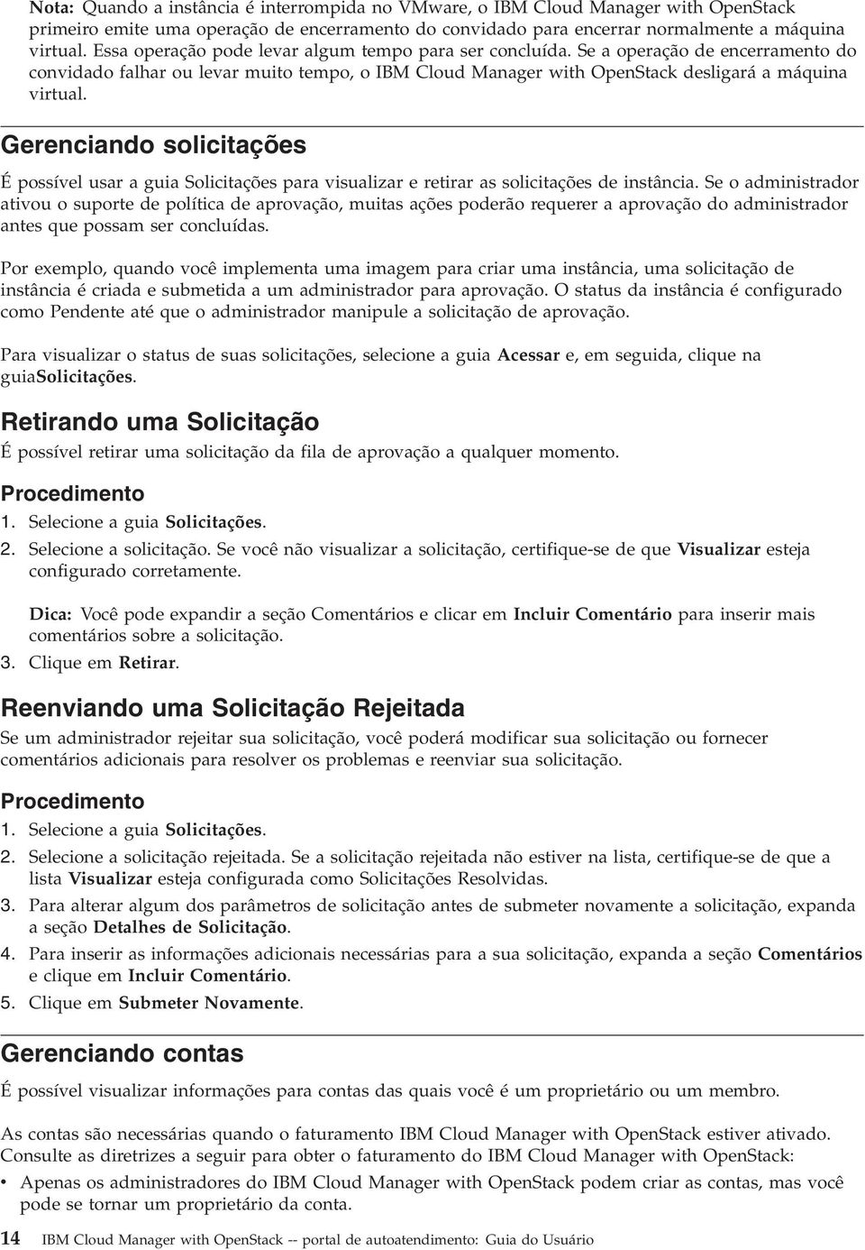 Gerenciando solicitações É possível usar a guia Solicitações para visualizar e retirar as solicitações de instância.