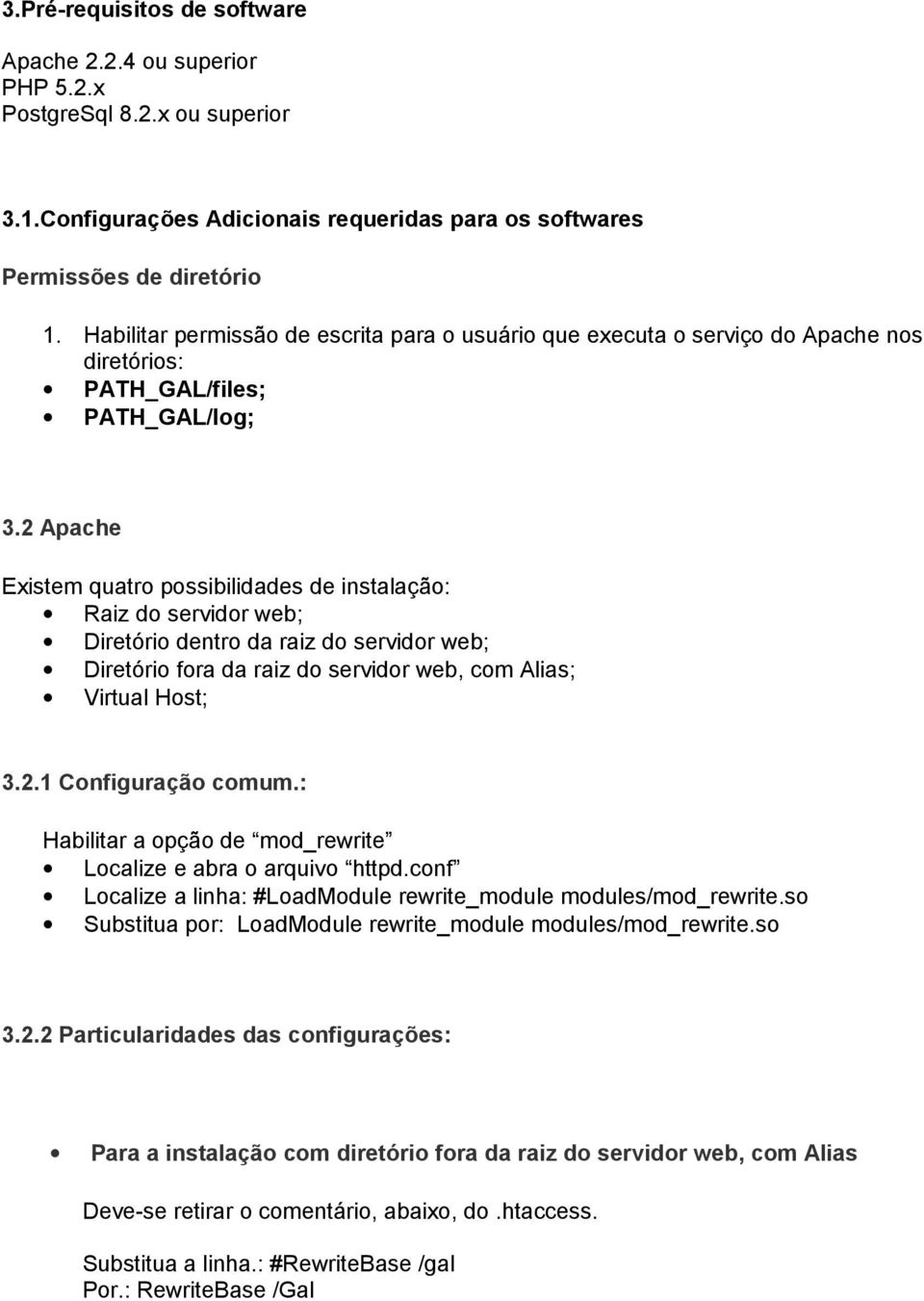 2 Apache Existem quatro possibilidades de instalação: Raiz do servidor web; Diretório dentro da raiz do servidor web; Diretório fora da raiz do servidor web, com Alias; Virtual Host; 3.2.1 Configuração comum.