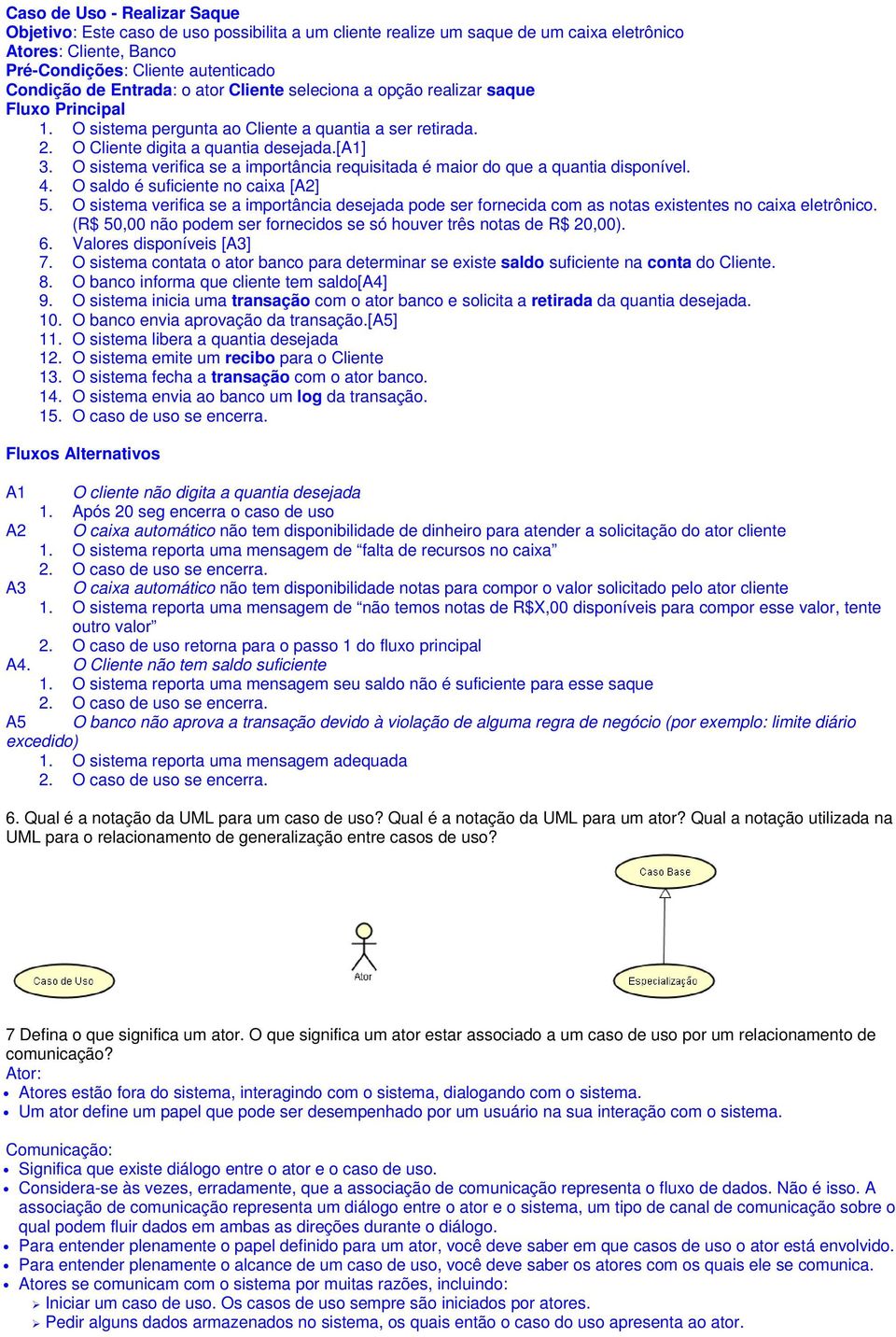 O sistema verifica se a importância requisitada é maior do que a quantia disponível. 4. O saldo é suficiente no caixa [A2] 5.