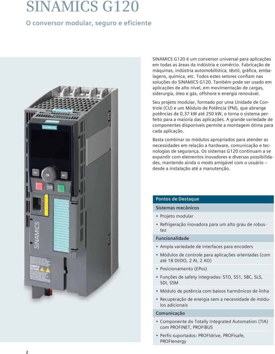 Também pode ser usado em aplicações de alto nível, em movimentação de cargas, siderurgia, óleo e gás, offshore e energia renovável.