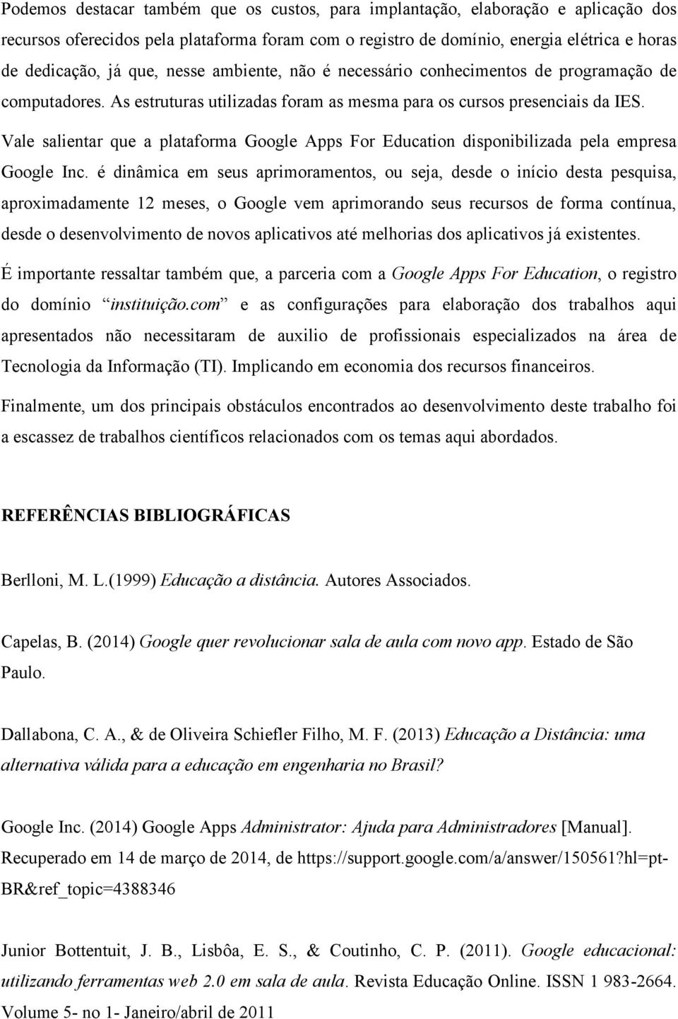 Vale salientar que a plataforma Google Apps For Education disponibilizada pela empresa Google Inc.