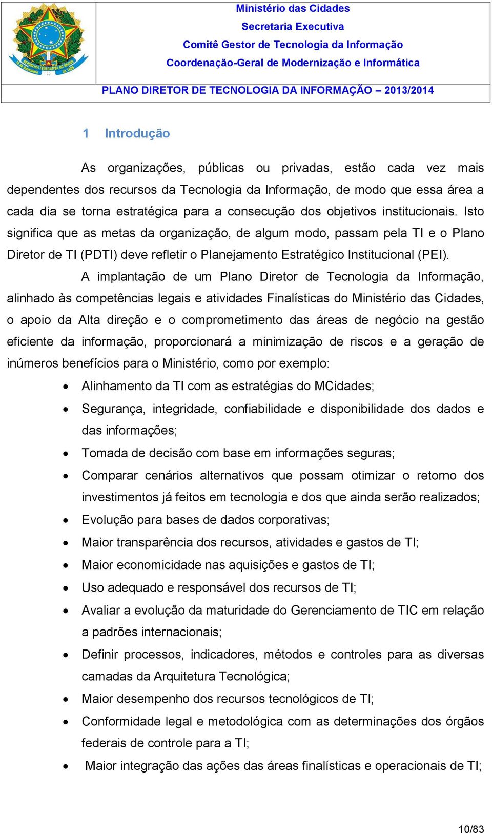 A implantação de um Plano Diretor de Tecnologia da Informação, alinhado às competências legais e atividades Finalísticas do Ministério das Cidades, o apoio da Alta direção e o comprometimento das