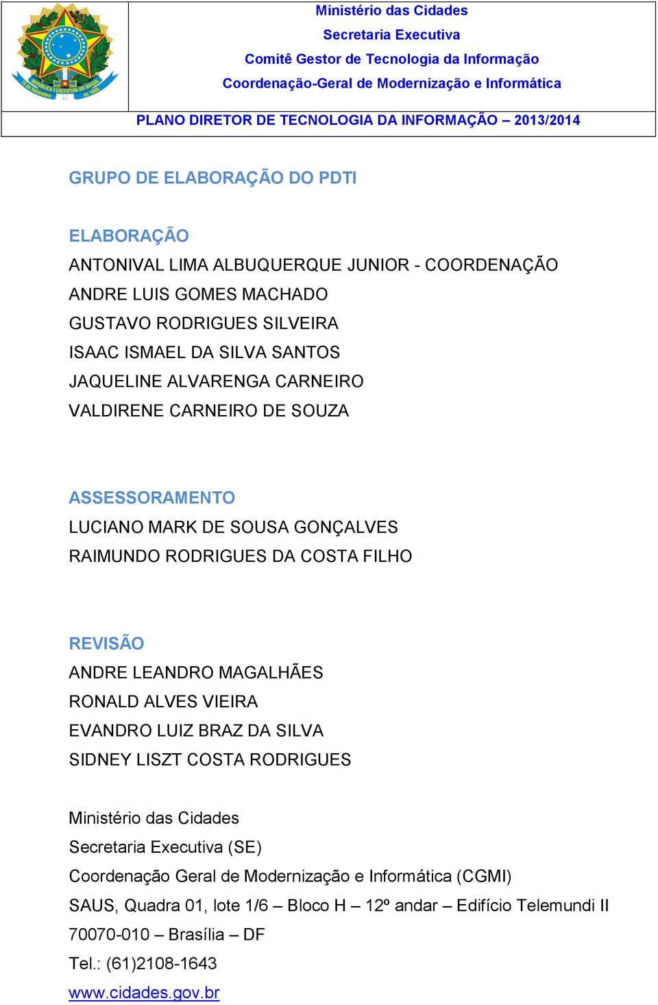 REVISÃO ANDRE LEANDRO MAGALHÃES RONALD ALVES VIEIRA EVANDRO LUIZ BRAZ DA SILVA SIDNEY LISZT COSTA RODRIGUES Ministério das Cidades (SE) Coordenação Geral