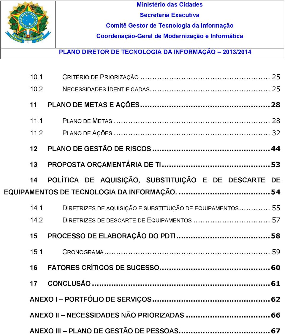 ... 54 14.1 DIRETRIZES DE AQUISIÇÃO E SUBSTITUIÇÃO DE EQUIPAMENTOS... 55 14.2 DIRETRIZES DE DESCARTE DE EQUIPAMENTOS... 57 15 PROCESSO DE ELABORAÇÃO DO PDTI... 58 15.