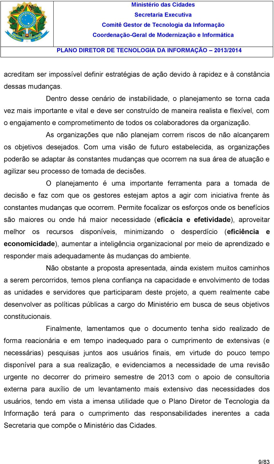 colaboradores da organização. As organizações que não planejam correm riscos de não alcançarem os objetivos desejados.