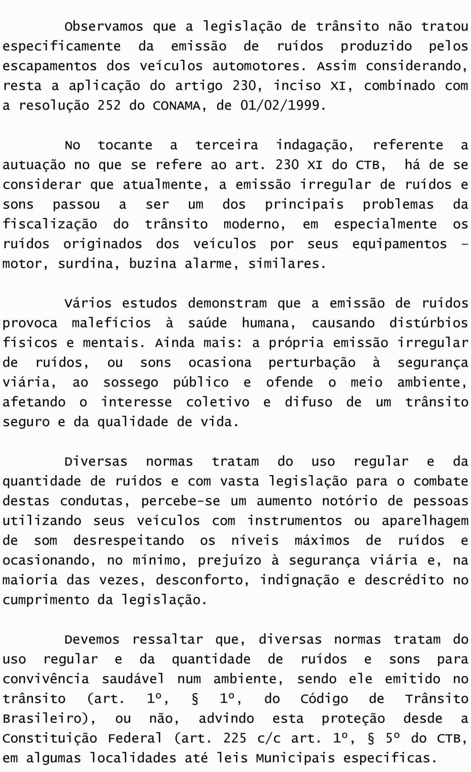 230 XI do CTB, há de se considerar que atualmente, a emissão irregular de ruídos e sons passou a ser um dos principais problemas da fiscalização do trânsito moderno, em especialmente os ruídos