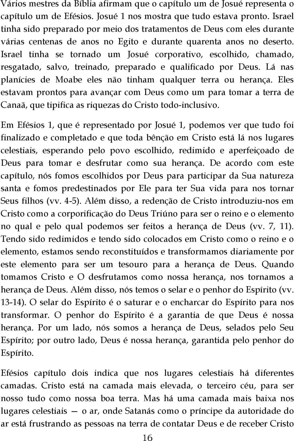 Israel tinha se tornado um Josué corporativo, escolhido, chamado, resgatado, salvo, treinado, preparado e qualificado por Deus. Lá nas planícies de Moabe eles não tinham qualquer terra ou herança.