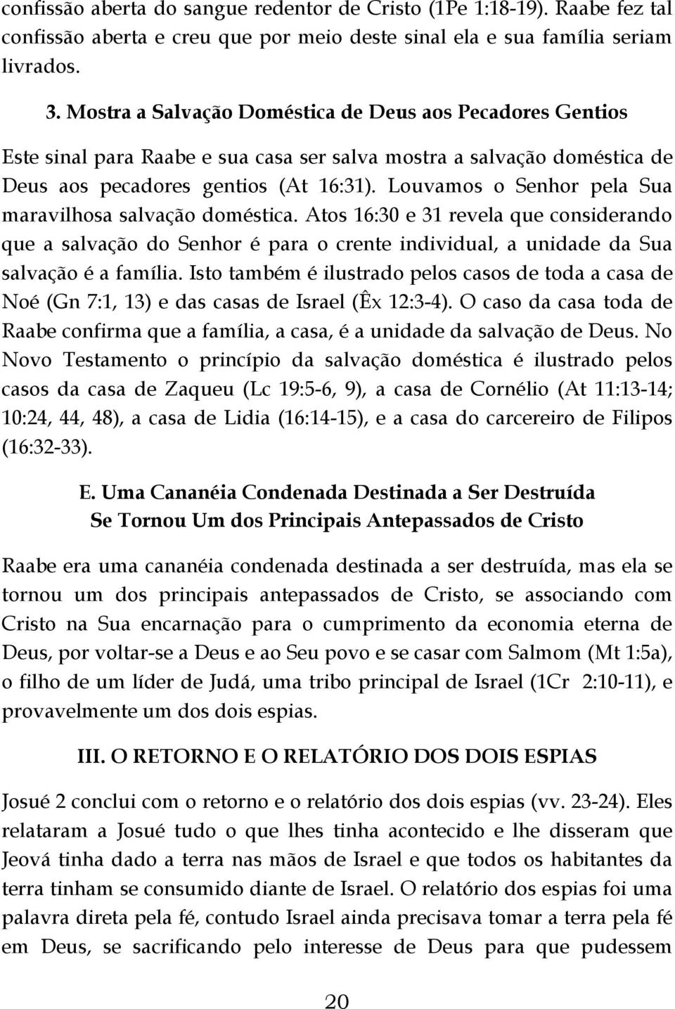 Louvamos o Senhor pela Sua maravilhosa salvação doméstica. Atos 16:30 e 31 revela que considerando que a salvação do Senhor é para o crente individual, a unidade da Sua salvação é a família.