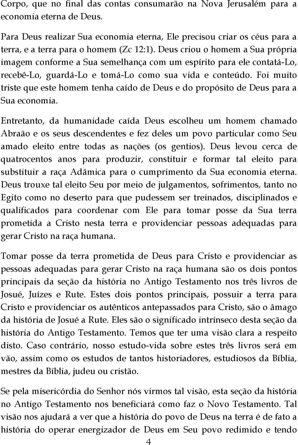 Deus criou o homem a Sua própria imagem conforme a Sua semelhança com um espírito para ele contatá-lo, recebê-lo, guardá-lo e tomá-lo como sua vida e conteúdo.