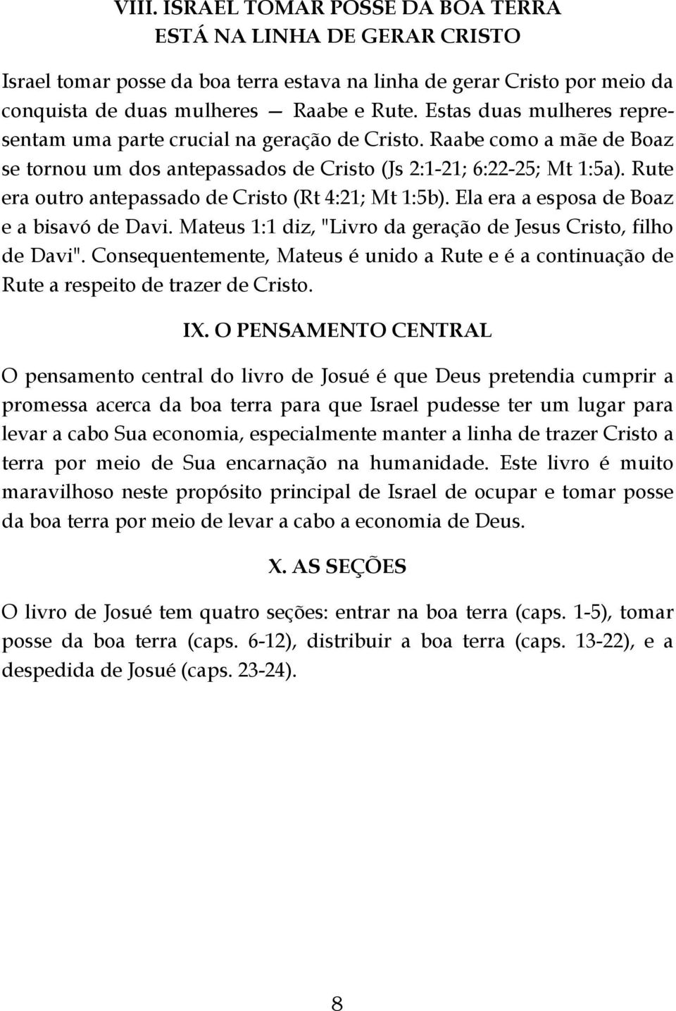 Rute era outro antepassado de Cristo (Rt 4:21; Mt 1:5b). Ela era a esposa de Boaz e a bisavó de Davi. Mateus 1:1 diz, "Livro da geração de Jesus Cristo, filho de Davi".