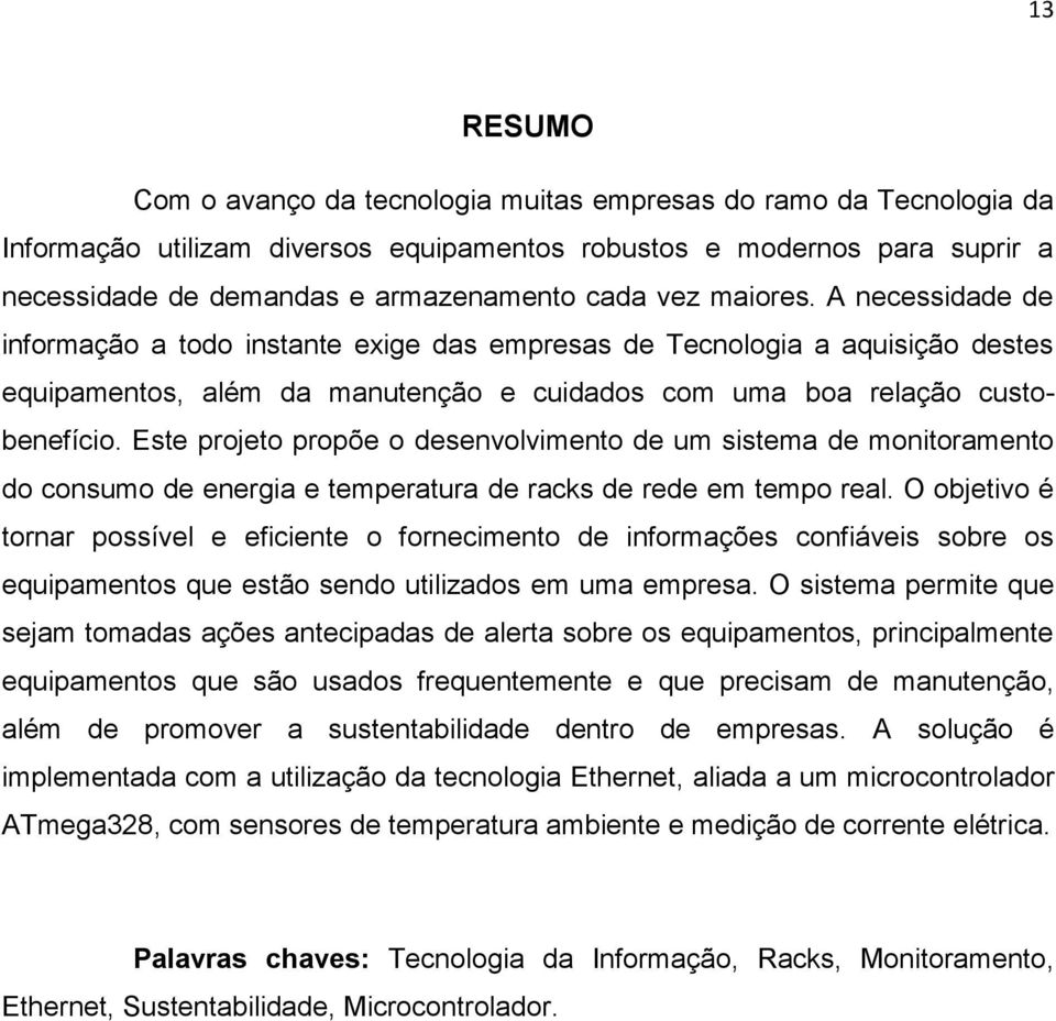 Este projeto propõe o desenvolvimento de um sistema de monitoramento do consumo de energia e temperatura de racks de rede em tempo real.