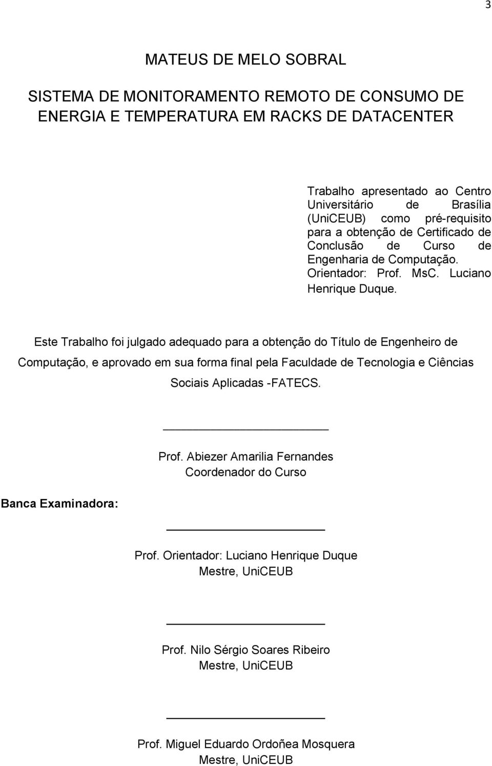 Este Trabalho foi julgado adequado para a obtenção do Título de Engenheiro de Computação, e aprovado em sua forma final pela Faculdade de Tecnologia e Ciências Sociais Aplicadas -FATECS.