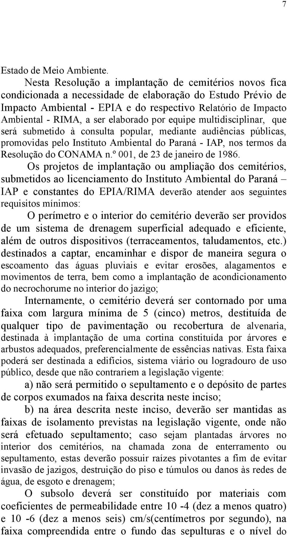 ser elaborado por equipe multidisciplinar, que será submetido à consulta popular, mediante audiências públicas, promovidas pelo Instituto Ambiental do Paraná - IAP, nos termos da Resolução do CONAMA