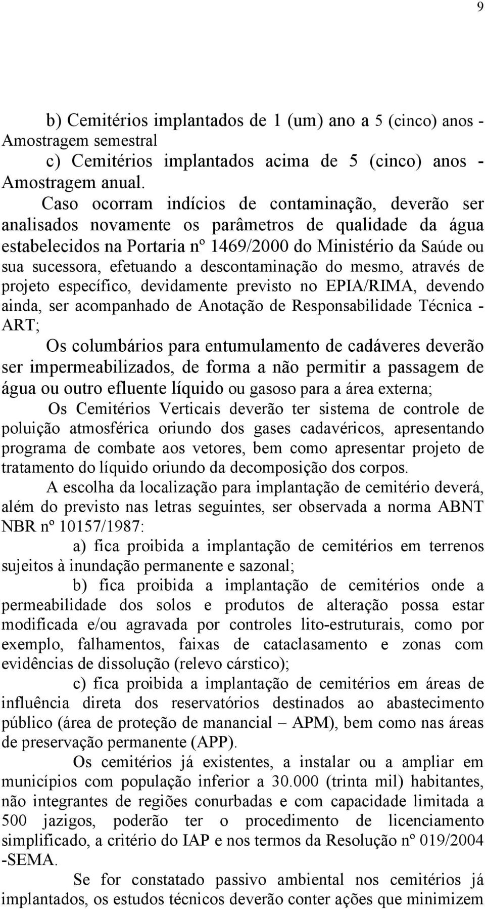 descontaminação do mesmo, através de projeto específico, devidamente previsto no EPIA/RIMA, devendo ainda, ser acompanhado de Anotação de Responsabilidade Técnica - ART; Os columbários para