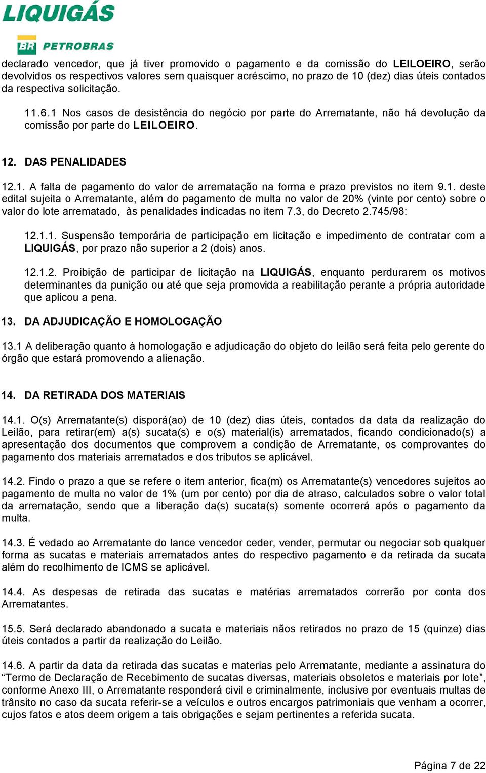 1. deste edital sujeita o Arrematante, além do pagamento de multa no valor de 20% (vinte por cento) sobre o valor do lote arrematado, às penalidades indicadas no item 7.3, do Decreto 2.745/98: 12.1.1. Suspensão temporária de participação em licitação e impedimento de contratar com a LIQUIGÁS, por prazo não superior a 2 (dois) anos.