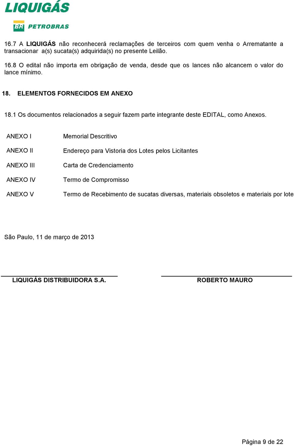 1 Os documentos relacionados a seguir fazem parte integrante deste EDITAL, como Anexos.