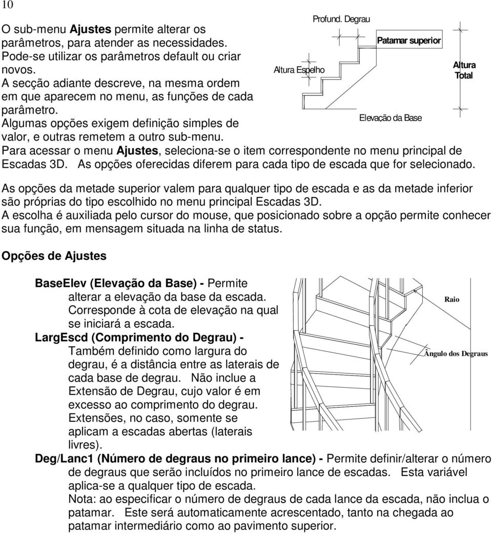 Para acessar o menu Ajustes, seleciona-se o item correspondente no menu principal de Escadas 3D. As opções oferecidas diferem para cada tipo de escada que for selecionado.