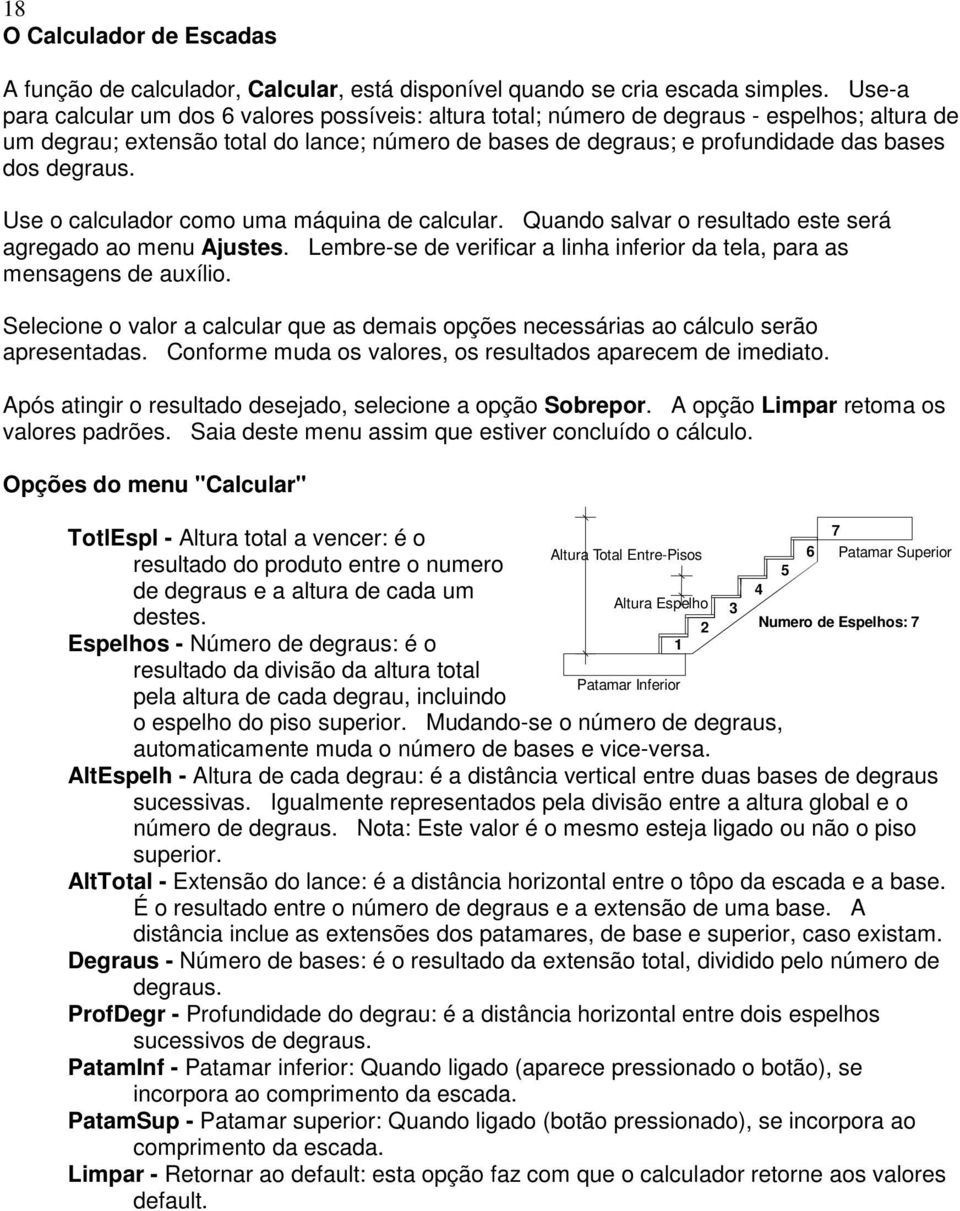 degraus. Use o calculador como uma máquina de calcular. Quando salvar o resultado este será agregado ao menu Ajustes. Lembre-se de verificar a linha inferior da tela, para as mensagens de auxílio.