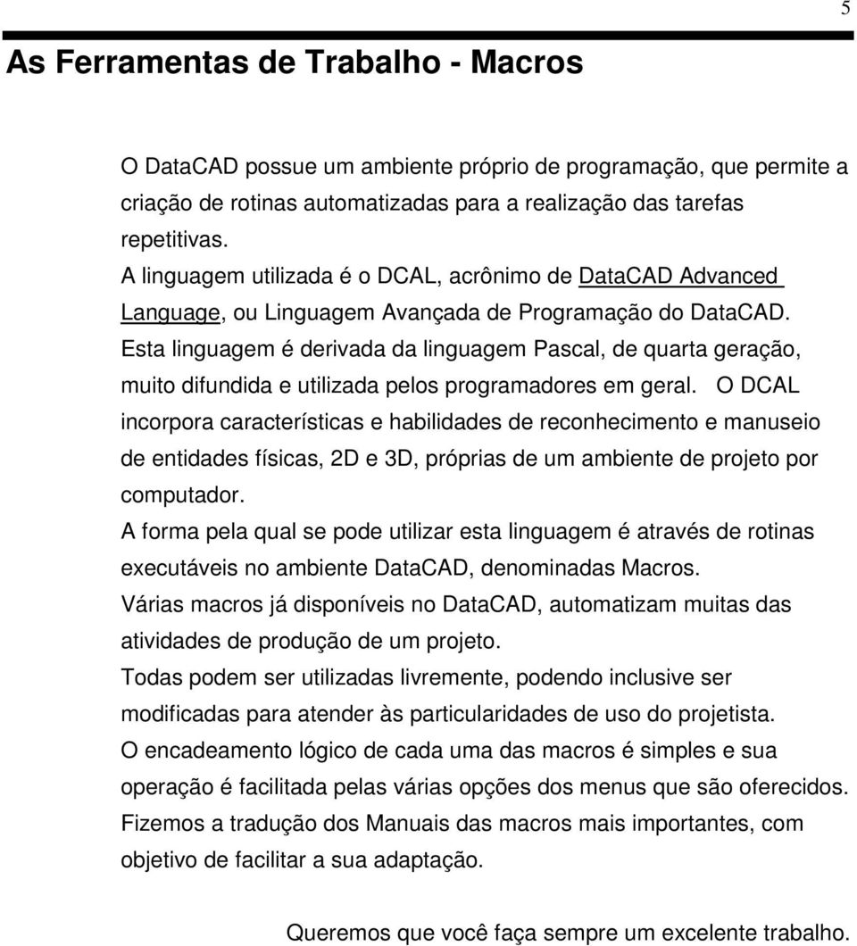 Esta linguagem é derivada da linguagem Pascal, de quarta geração, muito difundida e utilizada pelos programadores em geral.