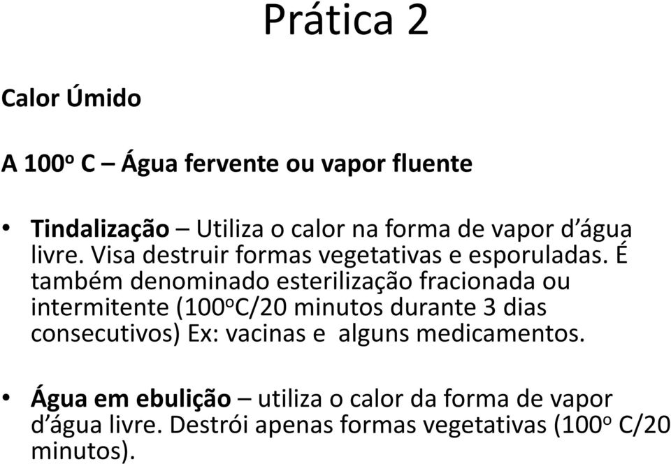 É também denominado esterilização fracionada ou intermitente (100 o C/20 minutos durante 3 dias consecutivos)