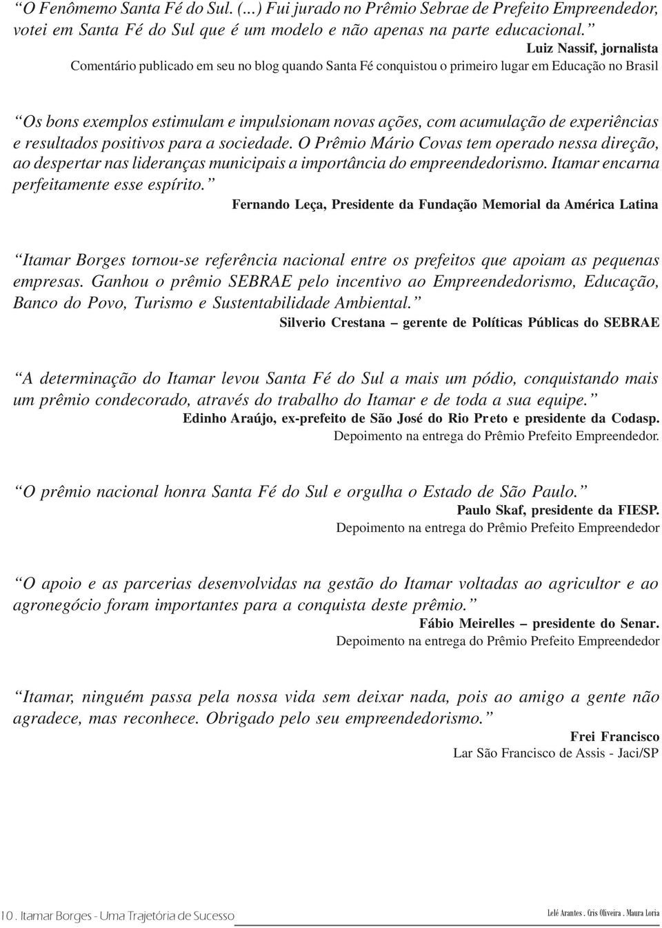 experiências e resultados positivos para a sociedade. O Prêmio Mário Covas tem operado nessa direção, ao despertar nas lideranças municipais a importância do empreendedorismo.