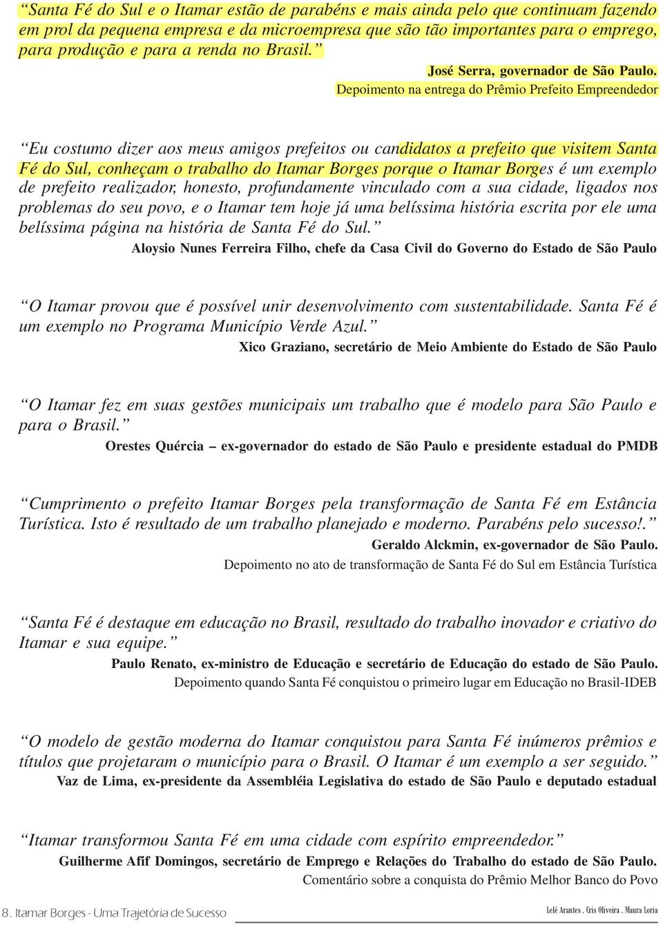 Depoimento na entrega do Prêmio Prefeito Empreendedor Eu costumo dizer aos meus amigos prefeitos ou candidatos a prefeito que visitem Santa Fé do Sul, conheçam o trabalho do Itamar Borges porque o