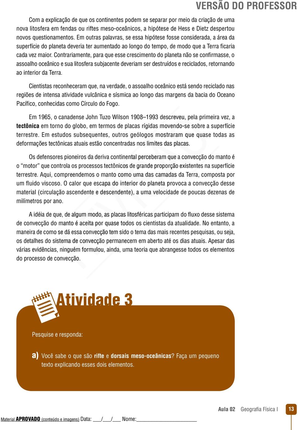 Contrariamente, para que esse crescimento do planeta não se confirmasse, o assoalho oceânico e sua litosfera subjacente deveriam ser destruídos e reciclados, retornando ao interior da Terra.